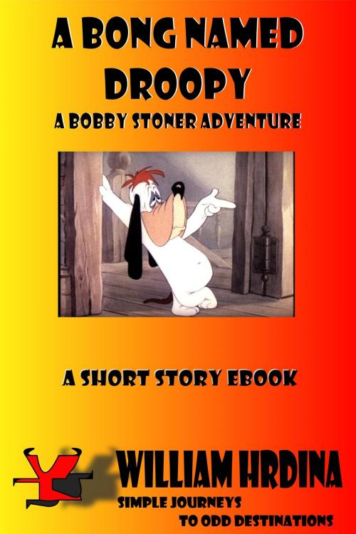 Cover of the book A Bong Named Droopy- A Bobby Stoner Adventure by William Hrdina, William Hrdina