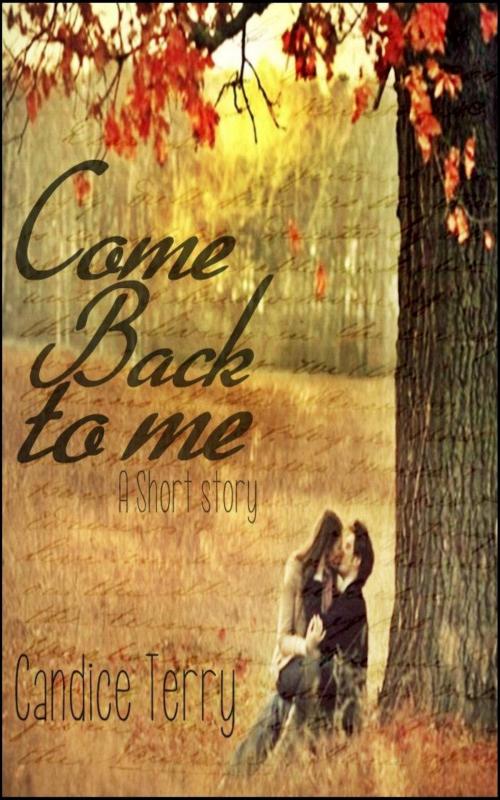 Cover of the book Come Back to me:Short Story by Candice Terry, Candice Terry