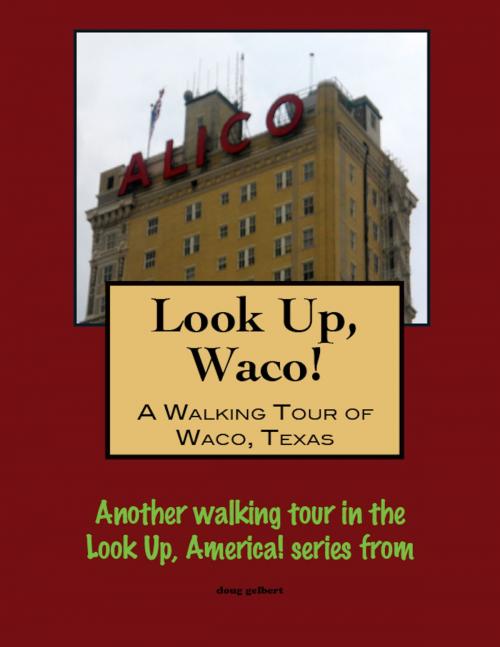 Cover of the book Look Up, Waco! A Walking Tour of Waco, Texas by Doug Gelbert, Doug Gelbert