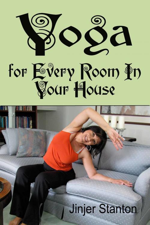 Cover of the book Yoga for Every Room in Your House by Jinjer Stanton, Jinjer Stanton