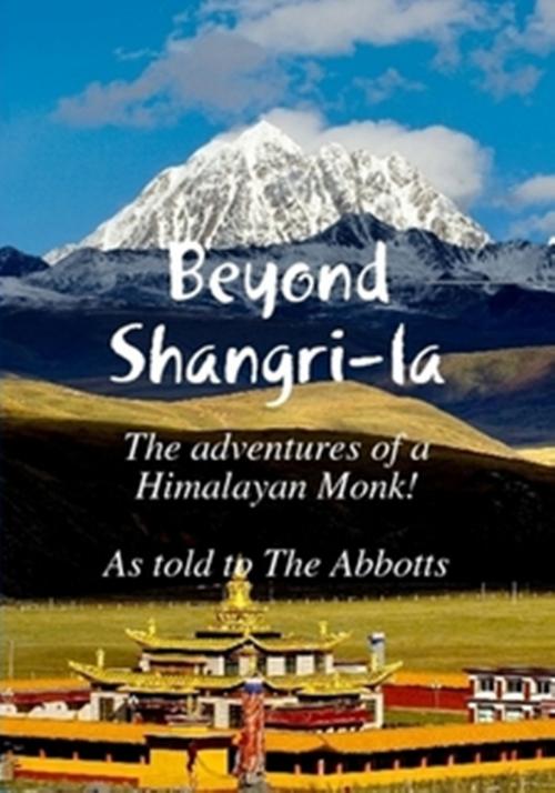 Cover of the book Beyond Shangri-La: The Adventures of a Himalayan Monk by The Abbotts, The Abbotts