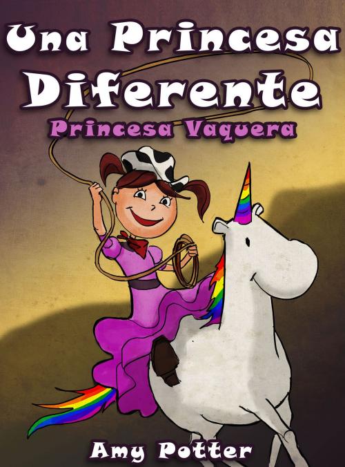 Cover of the book Una Princesa Diferente - Princesa Vaquera (Libro infantil ilustrado) by Amy Potter, Digital Authors