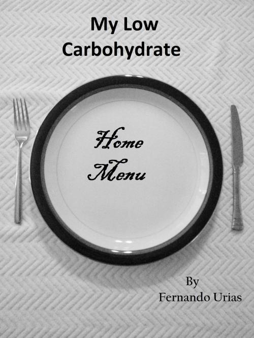 Cover of the book My Low Carbohydrate Home Menu by Fernando Urias, Fernando Urias