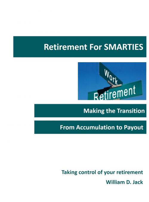 Cover of the book Retirement for Smarties: Managing the Transition from Accumulation to Payout by William Jack, William Jack