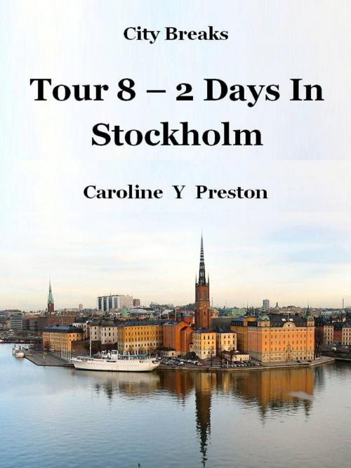 Cover of the book City Breaks: Tour 8 - 2 Days In Stockholm by Caroline  Y Preston, Caroline  Y Preston