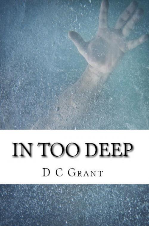 Cover of the book In Too Deep by D C Grant, D C Grant
