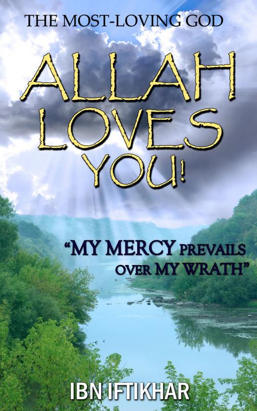 Cover of the book Allah Loves You! The Most-Loving God by Ibn Iftikhar, Ibn Iftikhar