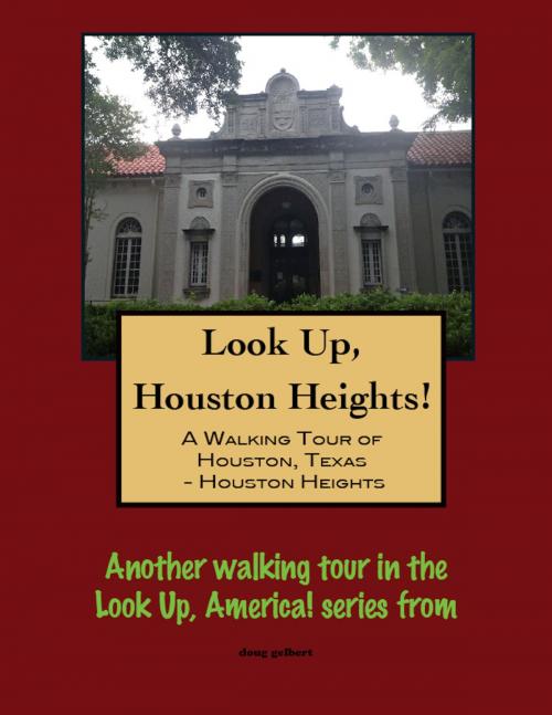 Cover of the book Look Up, Houston Heights! A Walking Tour of Houston, Texas-Houston Heights by Doug Gelbert, Doug Gelbert