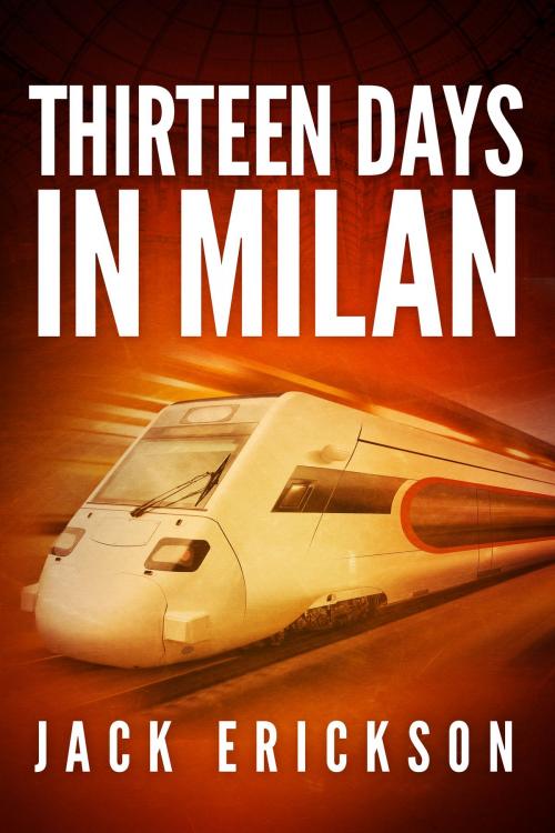 Cover of the book Thirteen Days in Milan by Jack Erickson, Jack Erickson