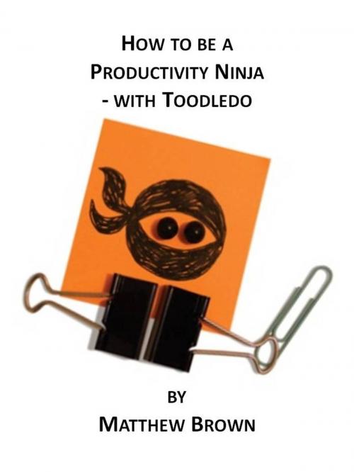 Cover of the book How To Be A Productivity Ninja: With Toodledo by Matthew Brown, Matthew Brown