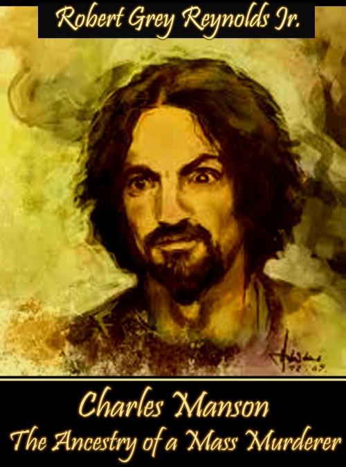 Cover of the book Charles Manson The Ancestry Of A Mass Murderer by Robert Grey Reynolds Jr, Robert Grey Reynolds, Jr