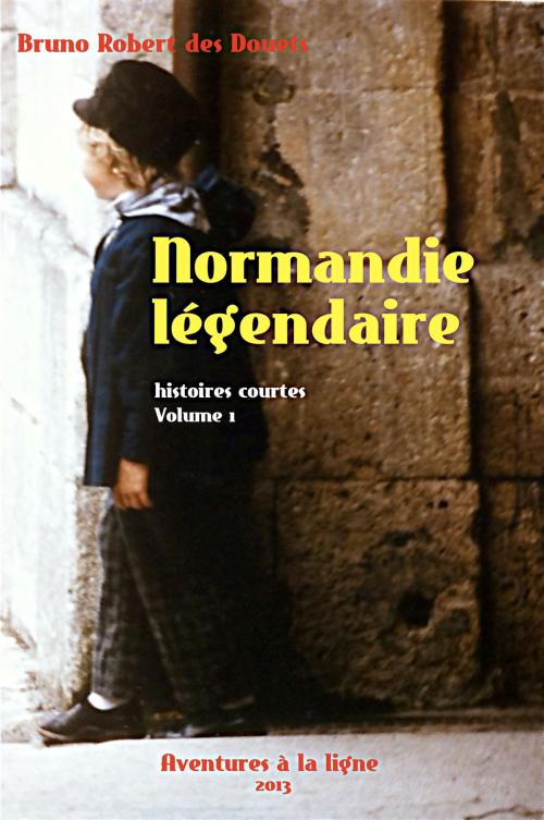 Cover of the book Normandie légendaire: histoires courtes 1 by Bruno Robert des Douets, Bruno Robert des Douets