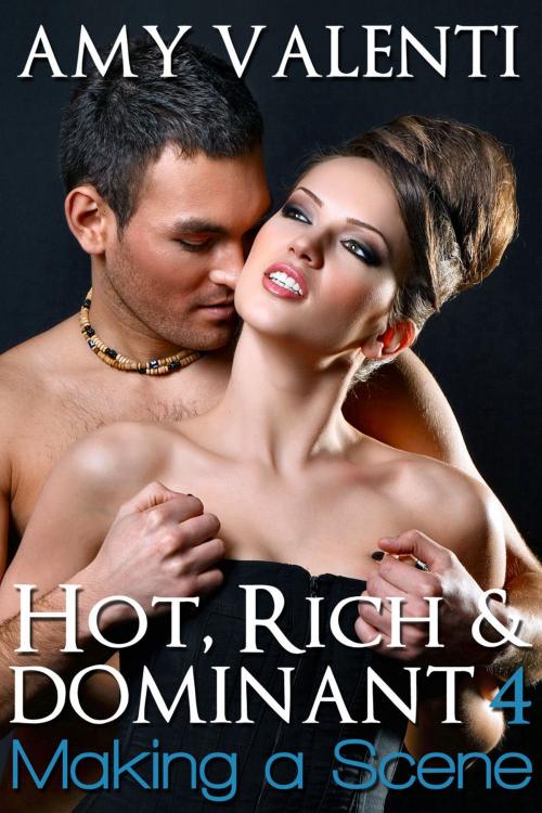 Cover of the book Hot, Rich and Dominant 4 - Making a Scene by Amy Valenti, Amy Valenti