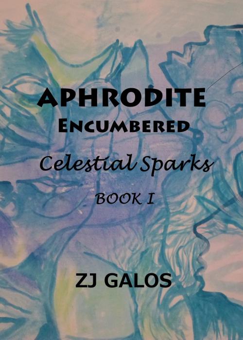 Cover of the book Aphrodite Encumbered-Book I-Celestial Sparks by ZJ Galos, ZJ Galos