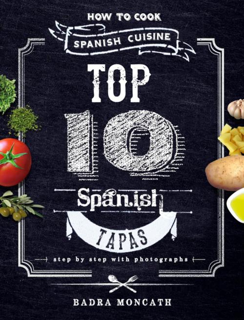 Cover of the book Top 10 Spanish Tapas. How to Cook Spanish Cuisine by Badra Moncath, Badra Moncath