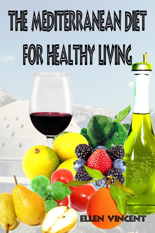 Cover of the book The Mediterranean Diet for Healthy Living by Ellen Vincent, Ellen Vincent