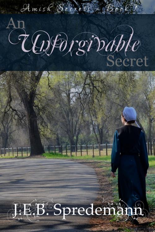 Cover of the book An Unforgivable Secret (Amish Secrets - Book 1) by J.E.B. Spredemann, J.E.B. Spredemann