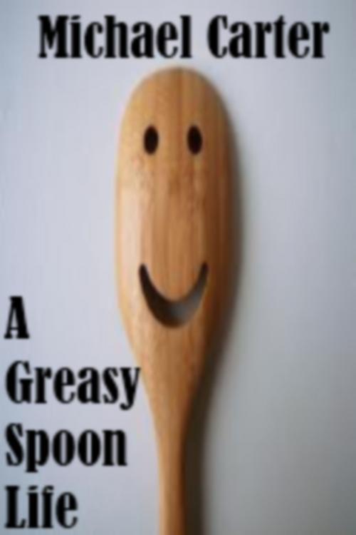 Cover of the book A Greasy Spoon Life by Michael Carter, Michael Carter