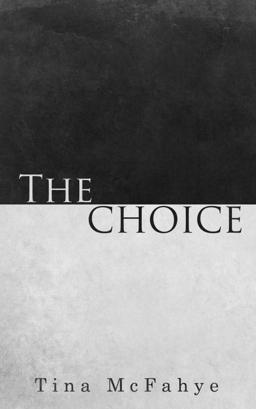 Cover of the book The Choice by Tina McFahye, Tina McFahye