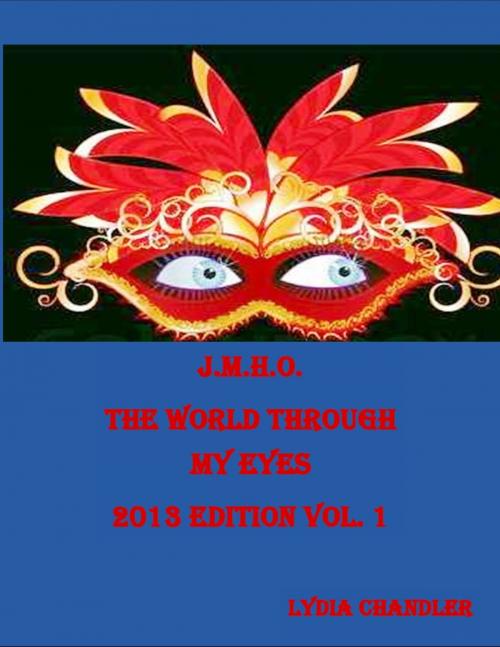 Cover of the book J.M.H.O. The World through My Eyes 2013 Edition, Vol. 1 by Lydia Chandler, Lydia Chandler
