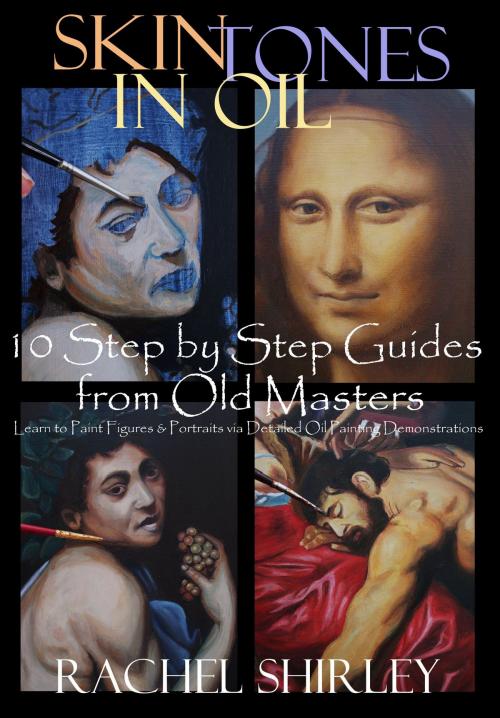 Cover of the book Skin Tones in Oil: 10 Step by Step Guides from Old Masters: Learn to Paint Figures and Portraits via Oil Painting Demonstrations by Rachel Shirley, Rachel Shirley