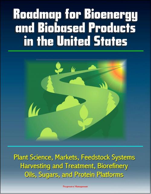 Cover of the book Roadmap for Bioenergy and Biobased Products in the United States: Plant Science, Markets, Feedstock Systems, Harvesting and Treatment, Biorefinery, Oils, Sugars, and Protein Platforms by Progressive Management, Progressive Management