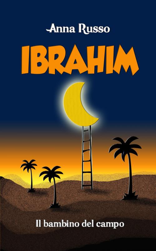 Cover of the book IBRAHIM, il bambino del campo by Anna Russo, Anna Russo