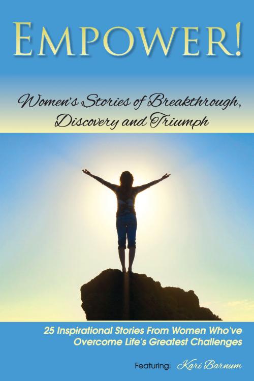 Cover of the book Empower: Women's Stories of Breakthrough, Discovery and Triumphs by Kari Barnum, Kari Barnum