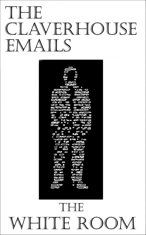 Cover of the book The Claverhouse Emails: The White Room by Anon., Anon.