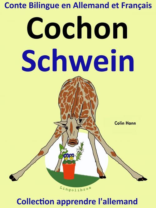 Cover of the book Conte Bilingue en Allemand et Français: Cochon - Schwein. Collection apprendre l'allemand. by Colin Hann, LingoLibros