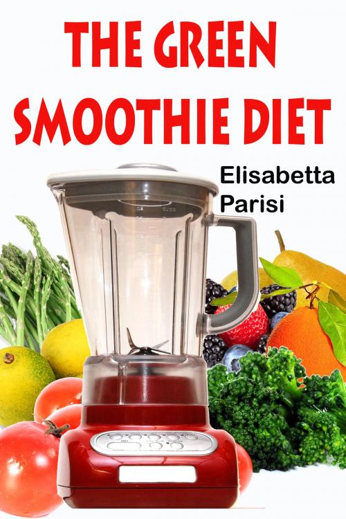Cover of the book The Green Smoothie Diet by Elisabetta Parisi, Elisabetta Parisi