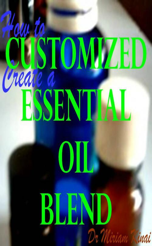 Cover of the book How to Create a Customized Essential Oil Blend by Miriam Kinai, Miriam Kinai