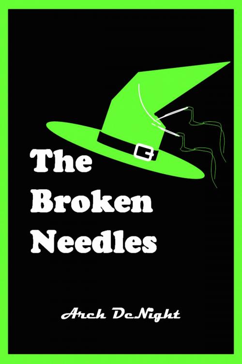 Cover of the book The Broken Needles by Arch DeNight, Arch DeNight