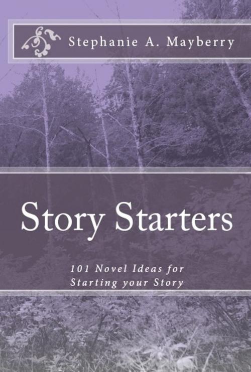 Cover of the book Story Starters: 101 Novel Ideas for Starting your Story by Stephanie A. Mayberry, Stephanie A. Mayberry