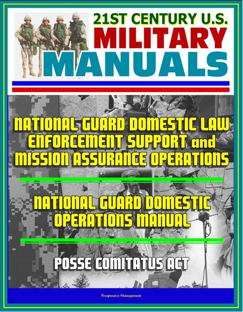 Cover of the book 21st Century U.S. Military Manuals: National Guard Domestic Law Enforcement Support and Mission Assurance Operations, National Guard Domestic Operations Manual, Posse Comitatus Act by Progressive Management, Progressive Management