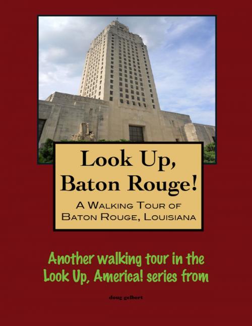 Cover of the book Look Up, Baton Rouge! A Walking Tour of Baton Rouge, Louisiana by Doug Gelbert, Doug Gelbert
