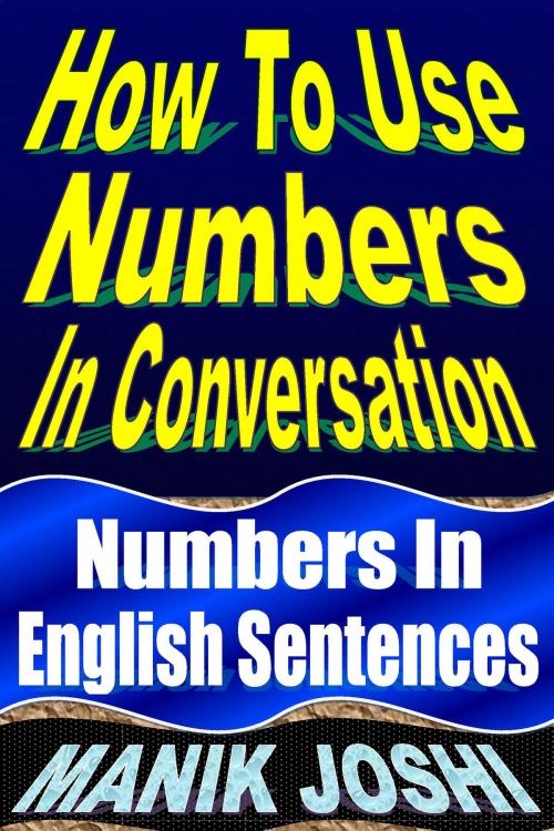 Cover of the book How to Use Numbers in Conversation: Numbers in English Sentences by Manik Joshi, Manik Joshi