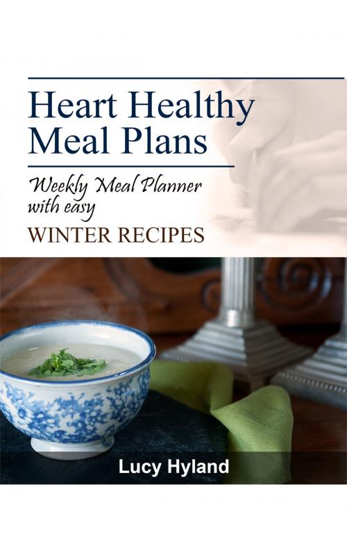 Cover of the book Heart Healthy Meal Plans: 7 days of WINTER goodness by Lucy Hyland, Lucy Hyland