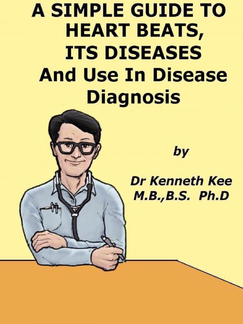Cover of the book A Simple Guide to the Heart beats, Related Diseases And Use in Disease Diagnosis by Kenneth Kee, Kenneth Kee
