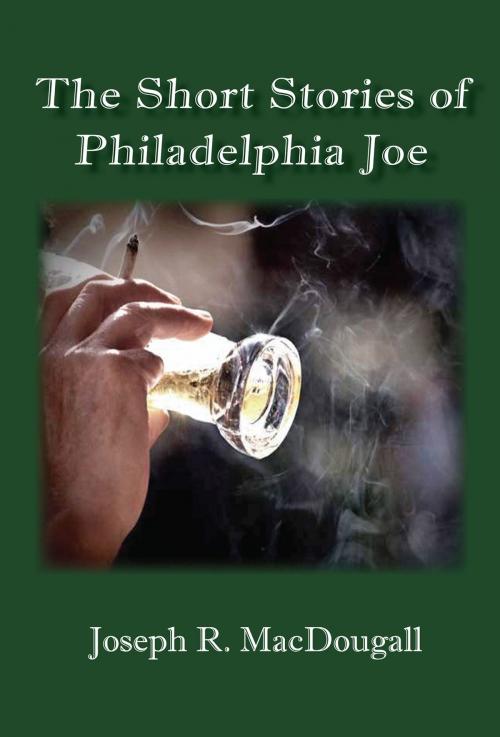 Cover of the book The Short Stories of Philadelphia Joe by Joseph MacDougall, Joseph MacDougall