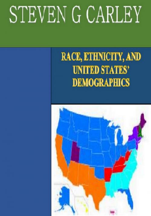 Cover of the book Race, Ethnicity, and United States’ Demographics by Steven Carley, Steven Carley