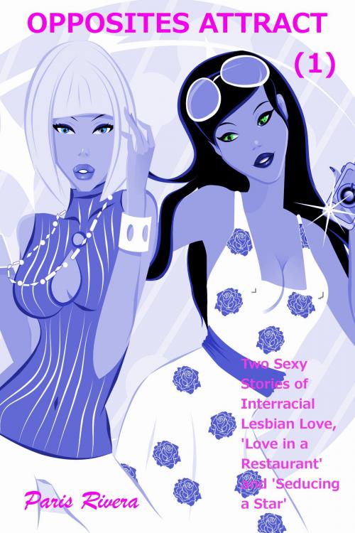 Cover of the book Opposites Attract (1): Two Sexy Stories of Interracial Lesbian Love ('Love in a Restaurant' and 'Seducing a Star') by Paris Rivera, Paris Rivera
