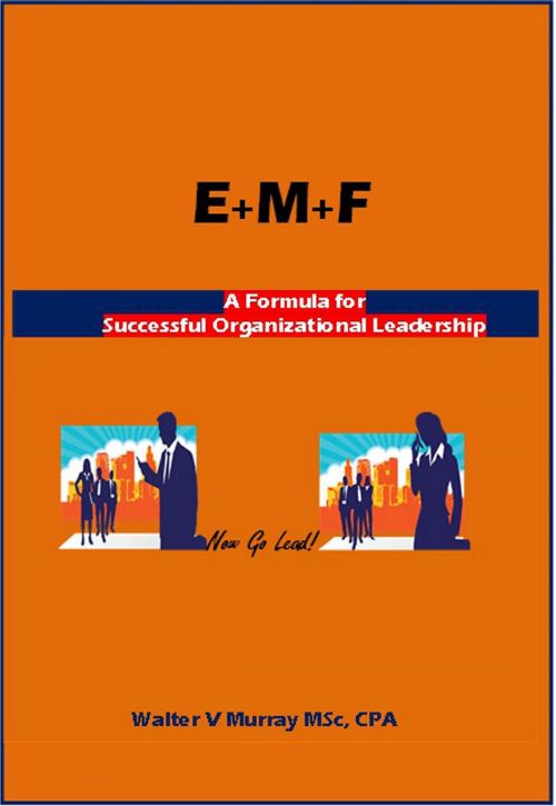 Cover of the book E+M+F = Formula for Successful Organizational Leadership by Walter V Murray, W Vernon Murray