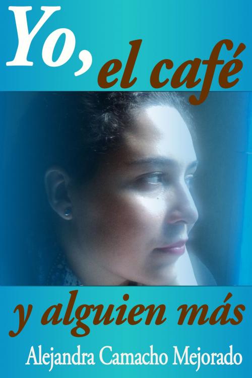 Cover of the book Yo, el café y alguien más by Alejandra Camacho, Alejandra Camacho