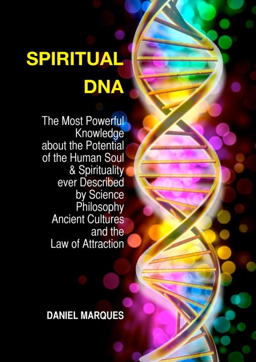Cover of the book Spiritual DNA: The Most Powerful Knowledge About the Potential of the Human Soul and Spirituality Ever Described By Science, Philosophy, Ancient Cultures and the Law of Attraction by Daniel Marques, 22 Lions Bookstore