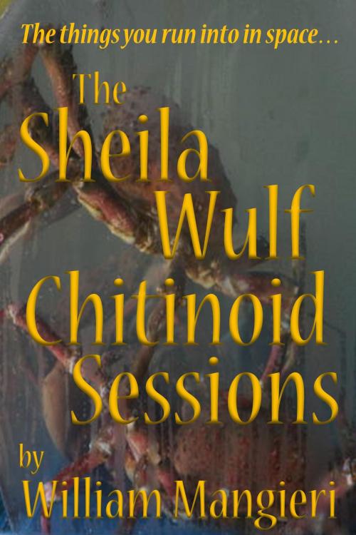Cover of the book The Sheila Wulf Chitinoid Sessions by William Mangieri, William Mangieri