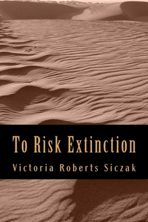 Cover of the book To Risk Extinction by Victoria Roberts Siczak, Victoria Roberts Siczak