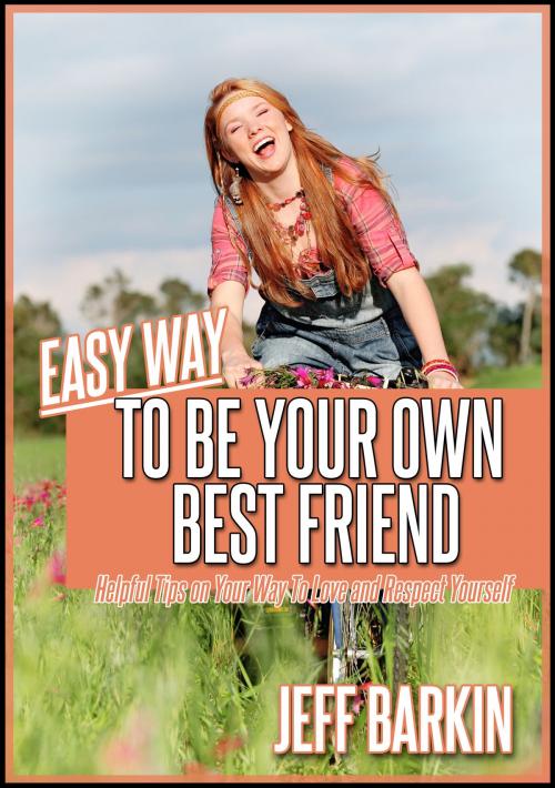 Cover of the book Easy Way To Be Your Own Bestfriend: Helpful Tips on Your Way To Love and Respect Yourself by Jeff Barkin, Stephen Williams