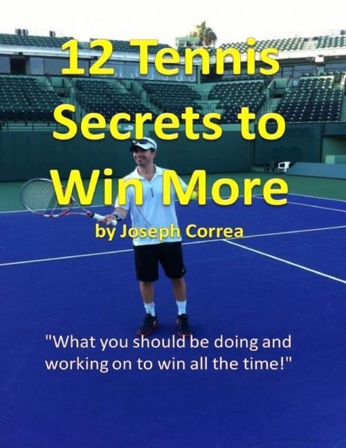 Cover of the book 12 Tennis Secrets to Win More by Joseph Correa, Lulu.com