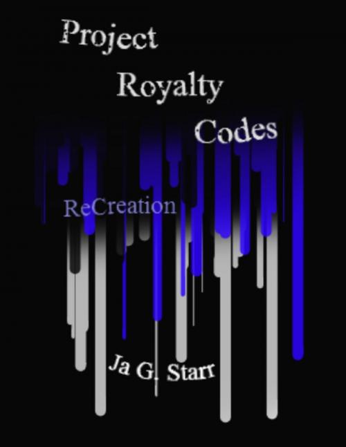Cover of the book Project Royalty Codes ReCreation by Ja G. Starr, Lulu.com